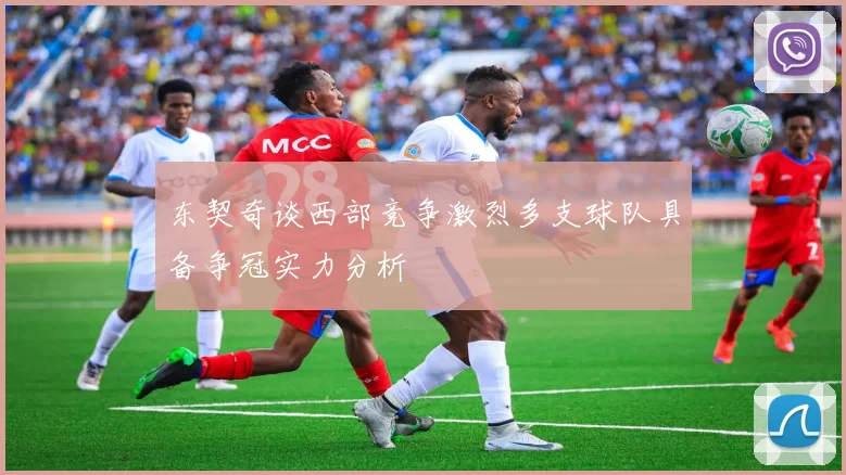 东契奇谈西部竞争激烈多支球队具备争冠实力分析