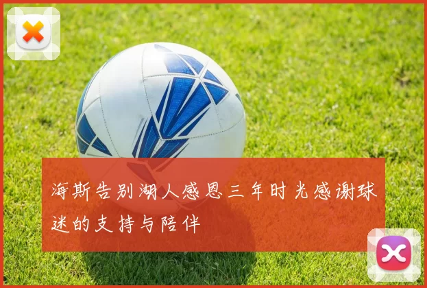 海斯告别湖人感恩三年时光感谢球迷的支持与陪伴